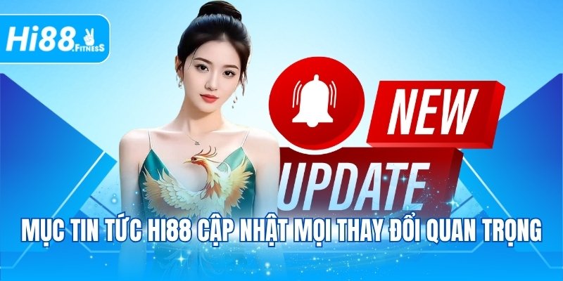 Mục tin tức Hi88 cập nhật mọi thay đổi quan trọng