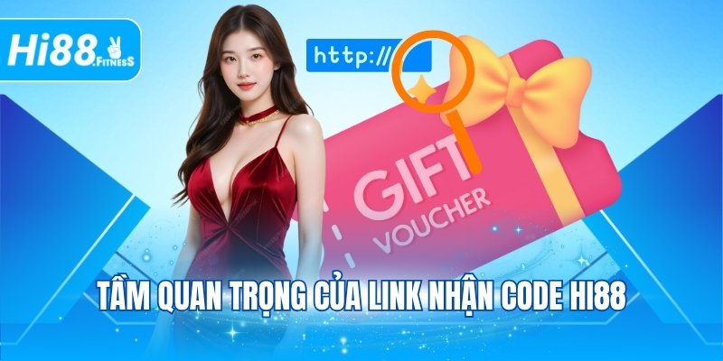 Tầm quan trọng của link nhận code Hi88